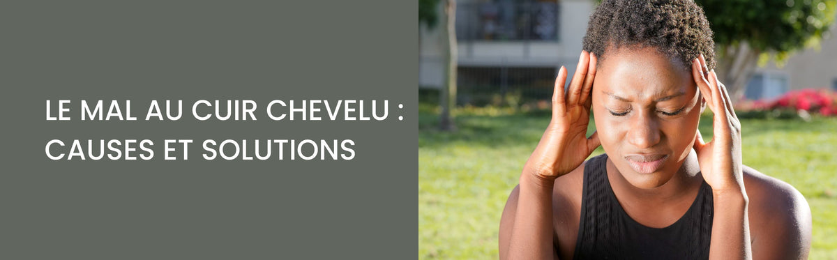 Le mal au cuir chevelu : causes et solutions